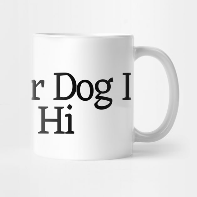 Tell Your Dog I Said Hi - Dog Quotes by BloomingDiaries